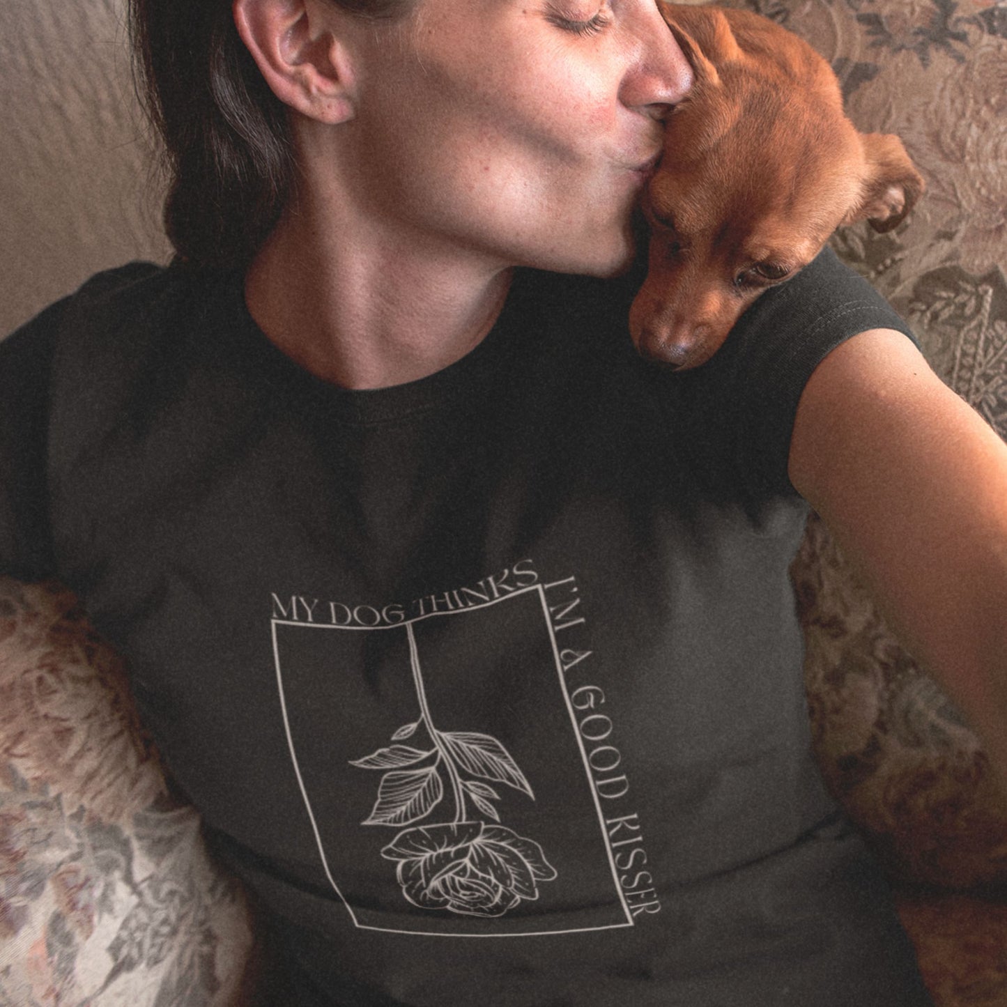 My Dog thinks I'm a Good Kisser Tee