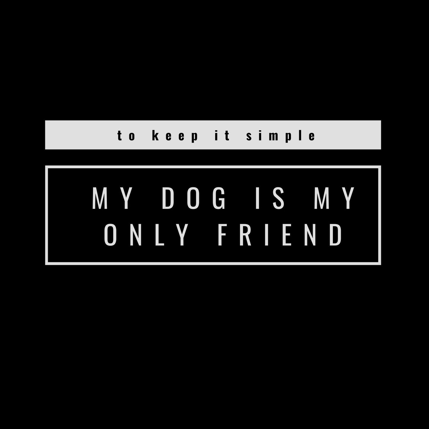 My Dog is My Only Friend Tee